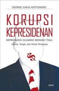 Korupsi kepresidenan: Reproduksi oligarki berkaki tiga: istana, tangsi, dan partai penguasa
