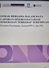 Gerak Bersama Dalam Data, Laporan Sinergi Database Kekerasan Terhadap Perempuan KemenPPPA, Komnas Perempuan dan FPL