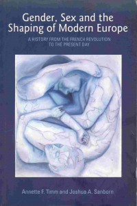Gender, Sex and the Shaping of Modern Europe 
A History from the French Revolution to The Present Day