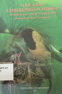 Hak atas lingkungan hidup: (Sebuah kajian prinsip-prinsip HAM dalam instrumen nasional)