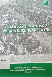 Hak Asasi Manusia Miskin Dukungan Politik: Catatan Awal Tahun 2008 Lembaga Studi dan Advokasi Masyarakat (ELSAM)