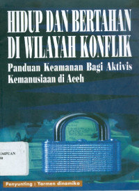 Hidup dan Bertahan di Wilayah Konflik : Panduan Keamanan bagi Aktivis Kemanusiaan di Aceh