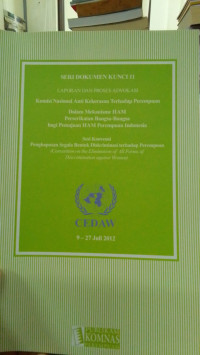 Seri Dokumen Kunci 11: Laporan dan Proses Advokasi: Komnas Anti Kekerasan Terhadap Perempuan: Dalam Mekanisme HAM PBB bagi pemajuan HAM Perempuan Indonesia :Sesi Konvensi Penghapusan Segala Bentuk Diskriminasi terhadap Perempuan