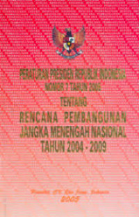 Peraturan Presiden Republik Indonesia Nomor 7 Tahun 2005 Tentang Rencana Pembangunan Jangka Menengah Nasional Tahun 2004 - 2009
