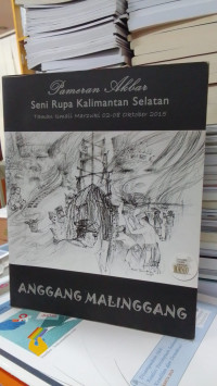 Pameran Akbar: Seni Rupa Kalimantan Selatan: Taman Islami Marzuki 02-08 Oktober 2015 ANGGANG MALINGGANG