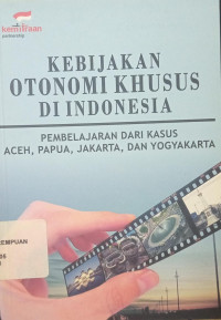 Kebijakan Otonomi Khusus di Indonesia: Pembelajaran dari kasus Aceh, Papua, Jakarta dan Yogyakarta