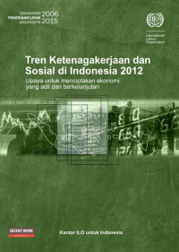 Tren Ketenagakerjaaan dan Sosial di Indonesia 2012: Upaya untuk menciptakan Ekonomi yang Adil dan Berkelanjutan