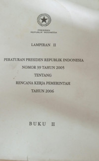 Peraturan presiden republik Indonesia nomor 39 tahun 2005 tentang rencana kerja pemerintah tahun 2006 (Lampiran II)