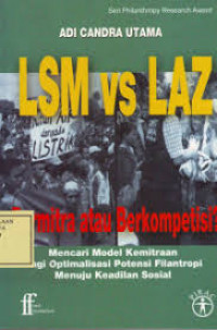 LSM vs LAZ : bermitra atau berkompetisi? : mencari model kemitraan bagi optimalisasi potensi filantropi menuju keadilan sosial / Adi Candra Utama