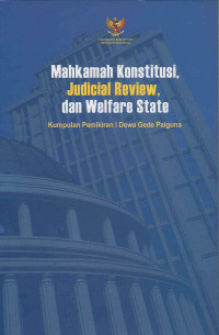 Mahkamah Konstitusi, Judical Review, dan Welfare State: Kumpulan pemikiran I Dewa Gede Palguna
