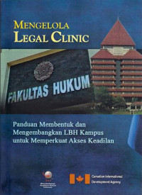 Mengelola Legal Clinic: Panduan Membentuk dan Mengembangkan LBH Kampus untuk Memperkuat Akses Keadilan