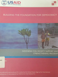 Membangun dasar demokrasi: Program pemberdayaan dan penguatan masyarakat sipil= Building the foundation for democracy Indonesia civil society support and strengthening program