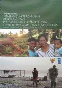 Membangun Perdamaian Berkelanjutan: Pembangunan Ekonomi Lokal, Sumber Daya Alam, Dan Penghidupan: Maluku Utara, Maluku, dan Sulawesi Tengah