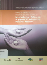 Memberdayakan perempuan akar rumput : meningkatkan relevansi anggaran di kabupaten Polewali Mandar( Menuju anggaran yang Responsif Gender)