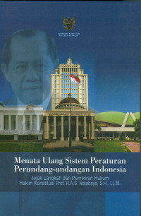 Menata ulang sistem peraturan perundangundangan indonesia : jejak langkah dan pemikiran hukum hakim konstitusi prof H.A.S. Natabaya S.H., LL. M