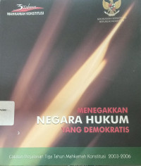 Menegakkan Negara Hukum Yang Demoktatis : Catatan Perjalanan Tiga Tahun Mahkamah Konstitusi 2003-2004