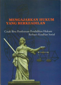 Mengajarkan Hukum yang Berkeadilan: Cetak Biru Pembaruan Pendidikan Hukum Berbasis Keadilan Sosial