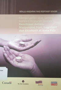 Mengarusutamakan gender kedalam anggaran daerah : kemitraan antara masyarakat sipil, legislatif dan eksekutif di Kota Palu ( Menuju Anggaran yang responsif gender)