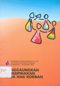 Menggaungkan keberpihakan pada hak korban: pembelajaran bersama kampanye 16 hari anti kekerasan terhadap perempuan 25 november-10 desember 2001