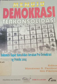 Menuju demokrasi terkonsolidasi: Dokumen rapat konsolidasi gerakan pro demokrasi menyongsong pemilu 2004