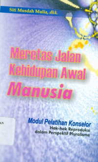 Meretas jalan kehidupan awal manusia: modul pelatihan konselor hak-hak reproduksi dalam perspektif pluralisme