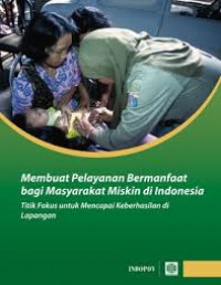 Membuat pelayanan bermanfaat bagi masyarakat miskin di Indonesi: Titik fokus untuk mencapai keberhasilan di lapangan