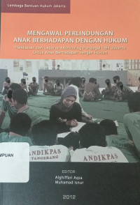 Mengawal perlindungan anak berhadapan dengan hukum: Pendidikan dan laporan monitoring paralegal LBH Jakarta untuk anak berhadapan dengan hukum