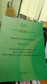 Prosedur Standar Operasional: Pelaksanaan Standar Pelayanan Minimal (SPM) Bidang Layanan Terpadu Bagi Perempuan dan Anak Korban Kekerasan