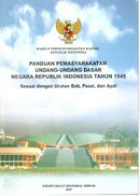 Panduan pemasyarakatan undang-undang dasar negara republik indonesia tahun 1945: Sesuai dengan Urutan Bab, Pasal, dan Ayat