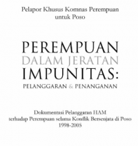 Pelapor Khusus Komnas Perempuan Untuk Poso. Perempuan Dalam Jeratan Impunitas: Pelanggaran & Penanganan. Dokumentasi Pelanggaran HAM Terhadap Perempuan Selama Konflik Bersenjata di Poso 1998-2005