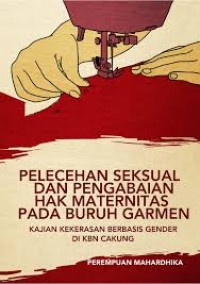 Pelecehan Seksual Dan Pengabaian Hak Maternitas Pada Buruh Garmen: Kajian Kekerasan Berbasis Gender Di KBN Cakung