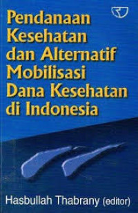 Pendanaan kesehatan dan alternatif mobilisasi dana kesehatan di Indonesia