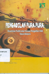 Pengadilan pura-pura: eksaminasi publik atas putusan pengadilan HAM kasus Abepura