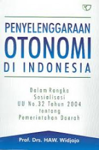 Penyelenggaraan otonomi di Indonesia: Dalam rangka sosialisasi UU no.32 tahun 2004 tentang pemerintahan daerah