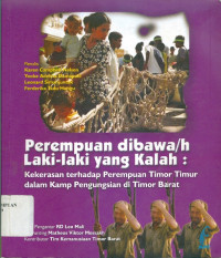 Perempuan dibawa/h laki-laki yang kalah: kekerasan terhadap perempuan Timor Timur dalam kamp pengungsian di Timor Barat