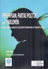 Perempuan, Partai Politik & Parlemen : Studi Kinerja Anggota Legislatif Perempuan di Tingkat Lokal,