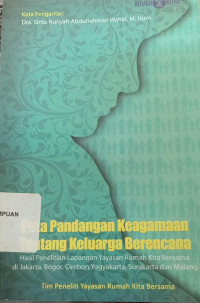 Peta pandangan keagamaan tentang keluarga berencana: Hasil penelitian lapangan yayasan rumah kita bersama di Jakarta, Bogor, Cirebon, Yogyakarta, Surakarta, dan Malang