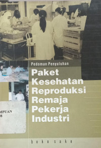 Paket kesehatan reproduksi remaja pekerja industri: Buku saku pedoman penyuluhan