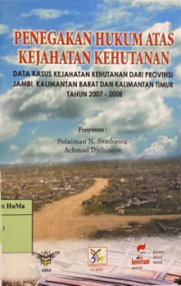 Penegakan hukum atas kejahatan kehutanan: Data kasus kejahatan kehutanan dari provinsi Jambi, Kalimantan Barat dan Kalimantan Timur tahun 2007-2008