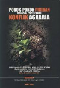 Pokok-pokok pikiran mengenai penyelesaian konflik agraria: Hasil lokakarya persiapan menuju pembentukan Komisi Nasional untuk Penyelesaian Konflik Agraria (KNUPKA), Carita, Banten 13-14 Januari 2004