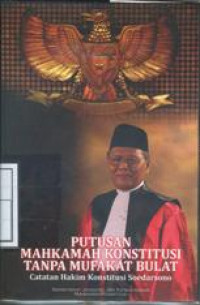 Putusan mahkamah konstitusi tanpa mufakat bulat: Catatan hakim konstitusi Soedarsono