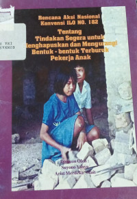 Rencana aksi nasional konvensi ILO no.182 tentang tindakan segera untuk menghapuskan dan mengurangi bentuk-bentuk terburuk pekerja anak