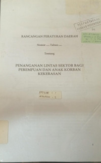 Penanganan lintas sektor bagi perempuan dan anak korban kekerasan: Rancangan peraturan daerah nomor.. tahun ...,
