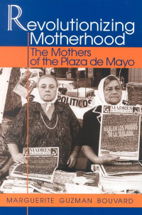 Revolutionizing motherhood: the mothers of the plaza de mayo