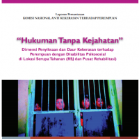 Laporan Pemantauan Komisi Nasional Anti Kekerasan Terhadap Perempuan : Hukuman Tanpa Kejahatan : Dimensi Penyiksaan dan Daur Kekerasan Terhadap Perempuan Dengan Disabilitas Psikososial di Lokasi Serupa Tahanan (RSJ dan Pusat Rehabilitasi)