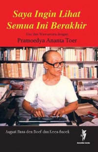 Saya ingin Lihat Semua ini Berakhir: Esai dan Wawancara dengan Pramoedya Ananta Toer