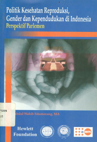 Politik kesehatan reproduksi, gender dan kependudukan di Indonesia: perspektif parlemen