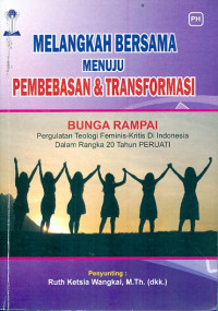 Melangkah Bersama Menuju Pembebasan&Transformasi: Bunga Rampai Pergulatan Teologi Feminis-Kritis Di Indonesia Dalam Rangka 20 Tahun PERUATI