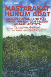 Masyarakat hukum adat adalah penyandang hak, subjek hukum, dan pemilik wilayah adatnya : memahami secara kostekstual putusan mahkamah konstitusi republik indonesia atas perkara nomor 35/PUU-X/2012