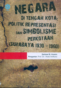 Negara Di Tengah Kota : Politik Representasi Dan Simbolisme Perkotaan (Surabaya 1930 -1960)